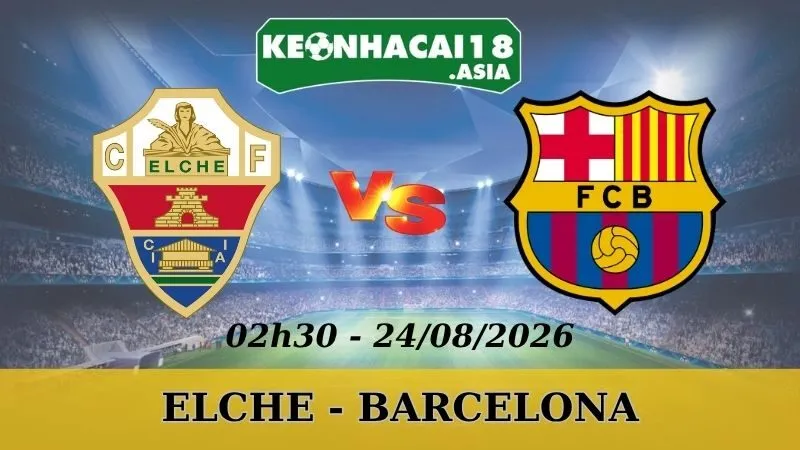 Soi Kèo Nhà Cái Elche vs Barcelona - 24/08/2026 | La Liga